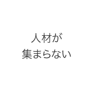 人材が集まらない
